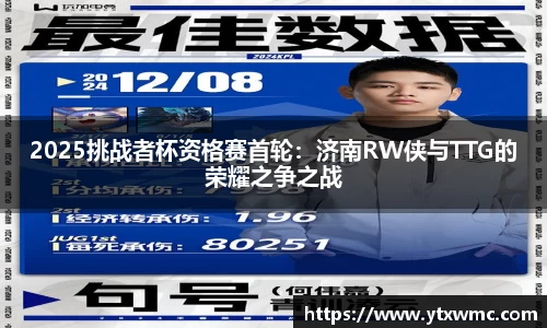 2025挑战者杯资格赛首轮：济南RW侠与TTG的荣耀之争之战